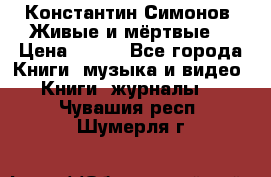 Константин Симонов “Живые и мёртвые“ › Цена ­ 100 - Все города Книги, музыка и видео » Книги, журналы   . Чувашия респ.,Шумерля г.